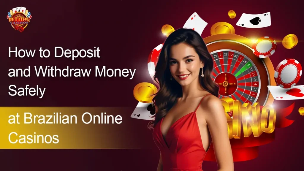 How to Deposit and Withdraw Money Safely at Brazilian Online Casinos