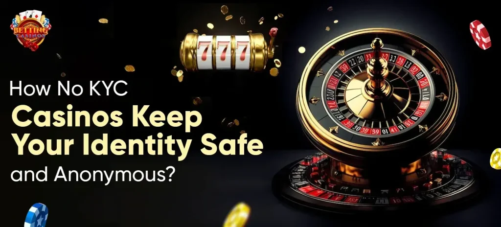 How No KYC Casinos Keep Your Identity Safe and Anonymous - Betting Casinos