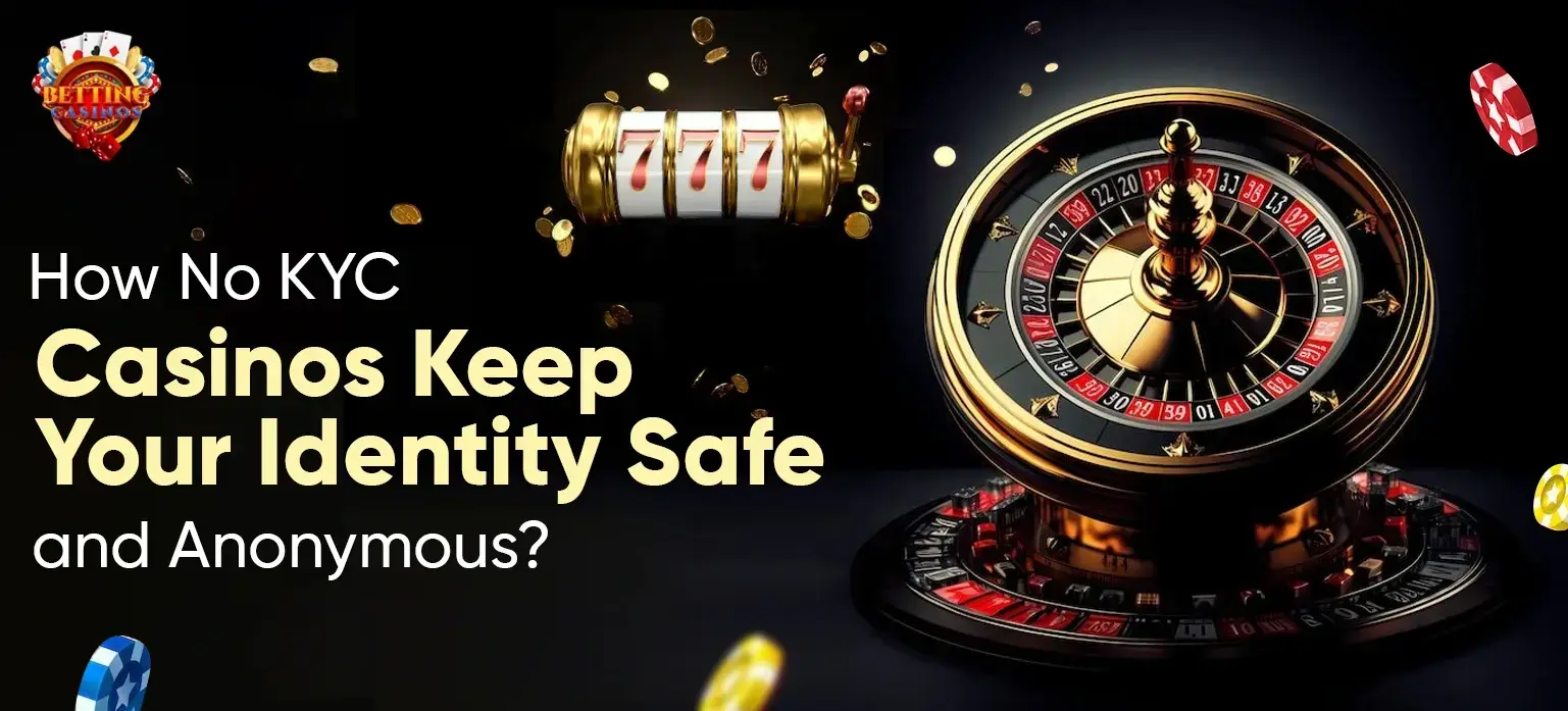How No KYC Casinos Keep Your Identity Safe and Anonymous - Betting Casinos