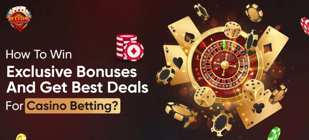 How To Win Exclusive Bonuses And Get Best Deals For Casino Betting