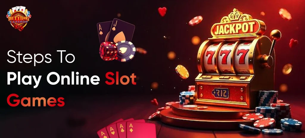 Steps To Play Online Slot Games - Betting Casinos